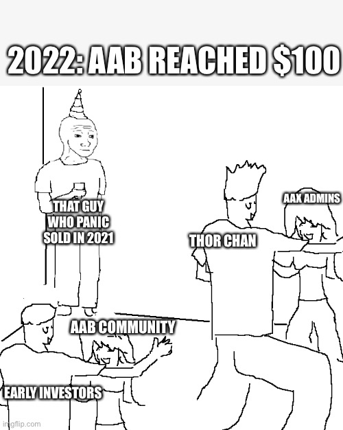 They don't know | 2022: AAB REACHED $100; AAX ADMINS; THAT GUY WHO PANIC SOLD IN 2021; THOR CHAN; AAB COMMUNITY; EARLY INVESTORS | image tagged in they don't know,cryptocurrency,crypto,bitcoin,doge,shiba inu | made w/ Imgflip meme maker