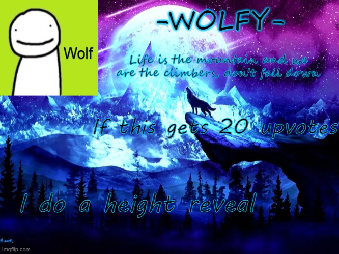 give the link out if you want idc | If this gets 20 upvotes; I do a height reveal | image tagged in -wolfy- announcement | made w/ Imgflip meme maker