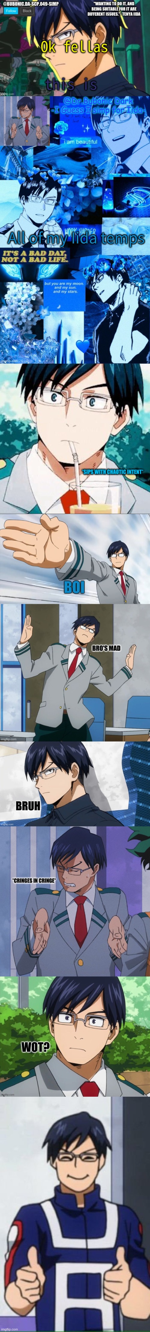 Ye | Ok fellas; this is; All of my Iida temps | image tagged in bubonics iida tempo,another iida temp p e r h a p s,sips with chaotic intent,iida boi,iida bro's mad,iida bruh | made w/ Imgflip meme maker