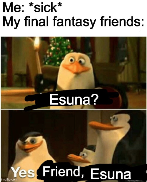 Again, this took me a while to edit |  Me: *sick*
My final fantasy friends:; Esuna? Friend, Esuna | image tagged in kaboom yes rico kaboom | made w/ Imgflip meme maker