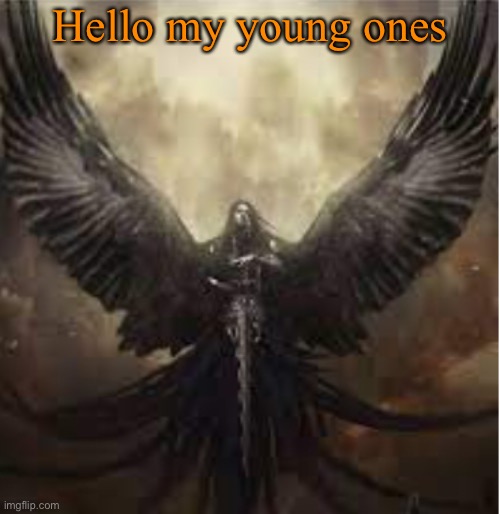 Hello my young ones | image tagged in dark_angel_official template 1 | made w/ Imgflip meme maker