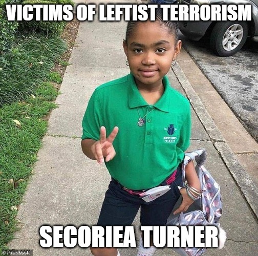 Victims of Leftist Terrorism: Secoriea Turner | VICTIMS OF LEFTIST TERRORISM; SECORIEA TURNER | image tagged in nwo,leftist terrorism,blm murder | made w/ Imgflip meme maker