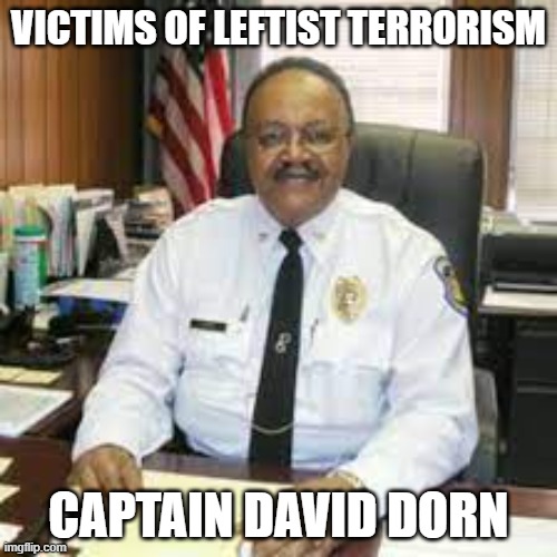 Victims of Leftist Terrorism: Captain David Dorn | VICTIMS OF LEFTIST TERRORISM; CAPTAIN DAVID DORN | image tagged in nwo,leftist terrorism,blm murder | made w/ Imgflip meme maker