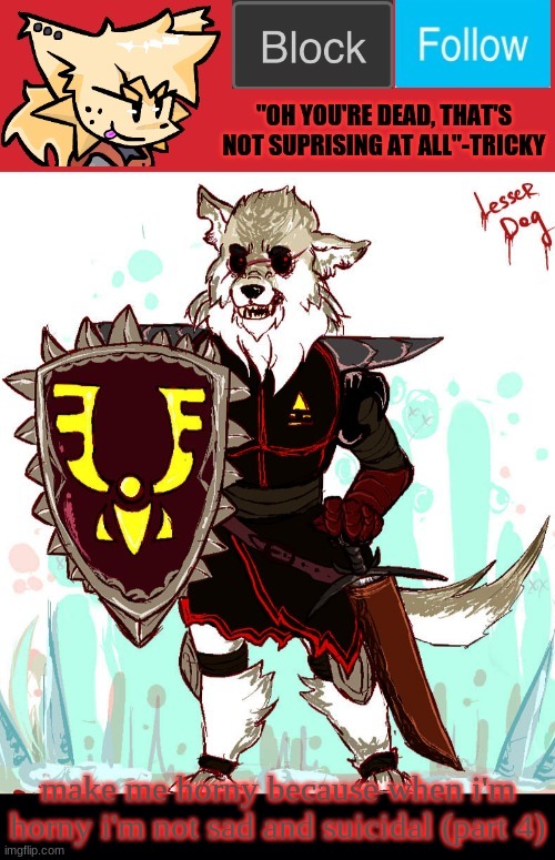 theONLYrandomdoggo's badass temp | make me horny because when i'm horny i'm not sad and suicidal (part 4) | image tagged in theonlyrandomdoggo's badass temp | made w/ Imgflip meme maker