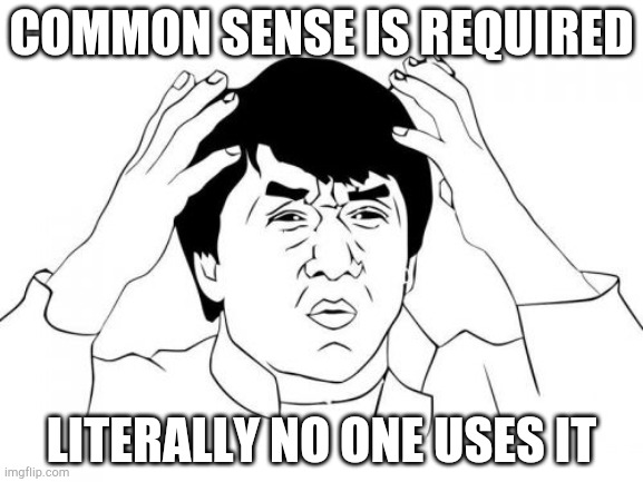Something random | COMMON SENSE IS REQUIRED; LITERALLY NO ONE USES IT | image tagged in memes,jackie chan wtf | made w/ Imgflip meme maker
