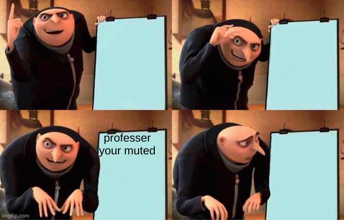 Gru's Plan | professer your muted | image tagged in memes,gru's plan | made w/ Imgflip meme maker