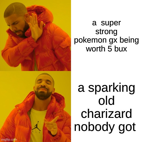 Drake Hotline Bling | a  super strong pokemon gx being worth 5 bux; a sparking old charizard nobody got | image tagged in memes,drake hotline bling | made w/ Imgflip meme maker