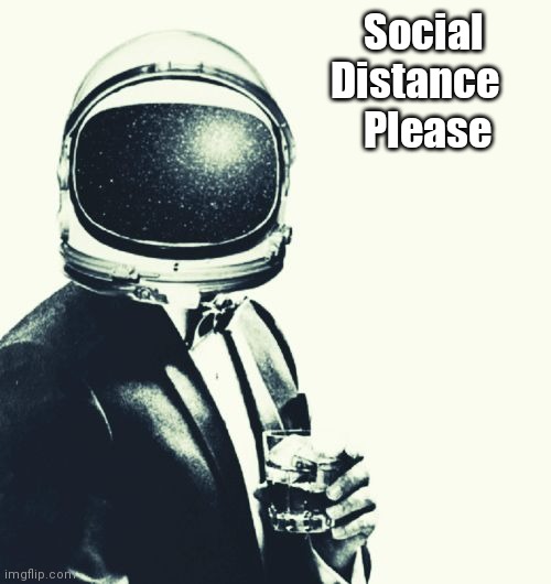 Space Helmet and a drink | Social       
Distance     
Please | image tagged in space helmet and a drink | made w/ Imgflip meme maker