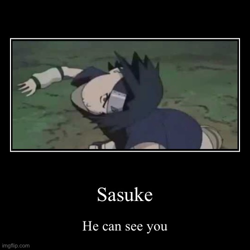 Sasuke can see you. | image tagged in funny,demotivationals | made w/ Imgflip demotivational maker