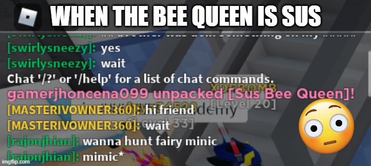 W H E N  T H E  B E E  Q U E E N  I S  S U S | WHEN THE BEE QUEEN IS SUS | made w/ Imgflip meme maker