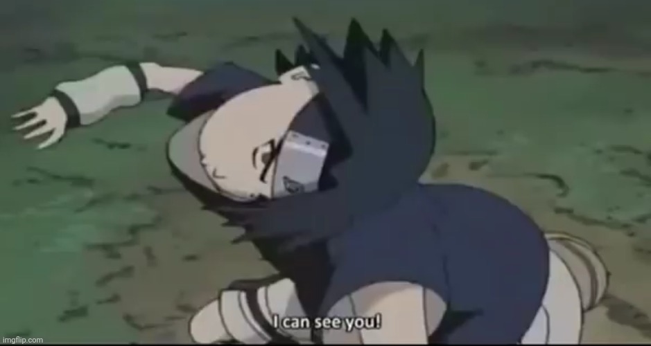 Sasuke can see you | image tagged in naruto,anime,sasuke | made w/ Imgflip meme maker