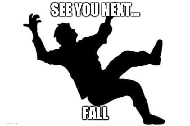 SEE YOU NEXT... FALL | made w/ Imgflip meme maker
