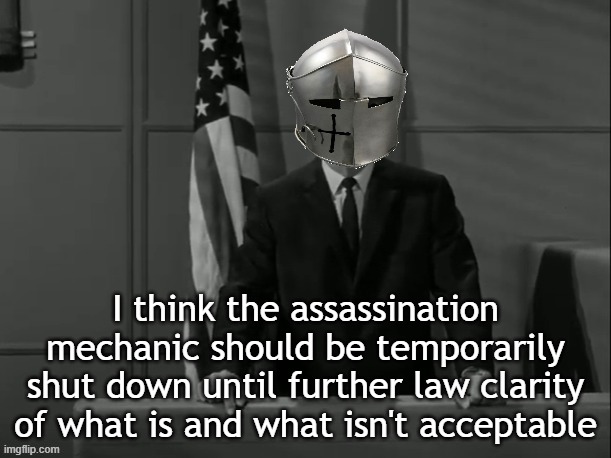 It's too chaotic | I think the assassination mechanic should be temporarily shut down until further law clarity of what is and what isn't acceptable | image tagged in rmk | made w/ Imgflip meme maker
