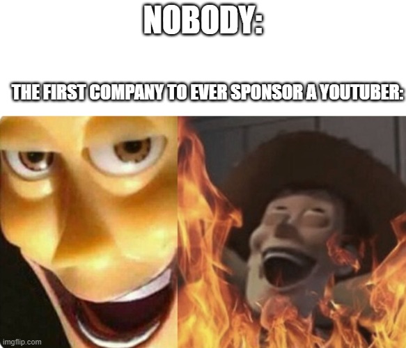 Evil Woody | NOBODY:; THE FIRST COMPANY TO EVER SPONSOR A YOUTUBER: | image tagged in evil woody | made w/ Imgflip meme maker