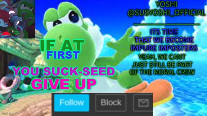 SUCK-SEED | IF AT; FIRST; YOU SUCK-SEED; GIVE UP | image tagged in yoshi_official announcement temp v6 | made w/ Imgflip meme maker