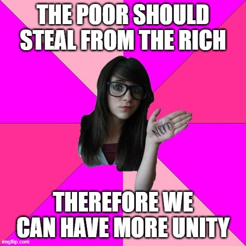 Believe it or not, that's a Communist idea (This was Cynthia Nixon who said it) | THE POOR SHOULD STEAL FROM THE RICH; THEREFORE WE CAN HAVE MORE UNITY | image tagged in memes,idiot nerd girl,communism | made w/ Imgflip meme maker