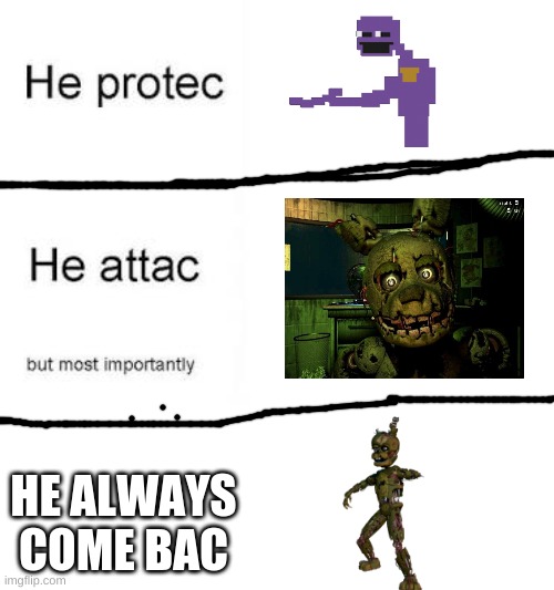 He protec he attac | HE ALWAYS COME BAC | image tagged in he protec he attac | made w/ Imgflip meme maker