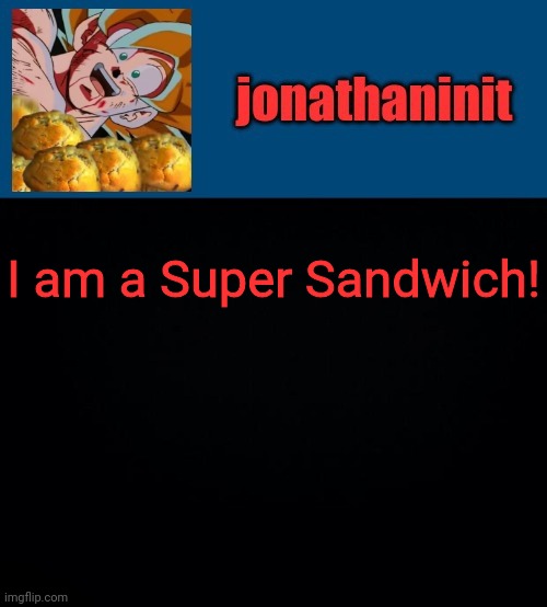 super saiyan muffins | I am a Super Sandwich! | image tagged in super saiyan muffins | made w/ Imgflip meme maker