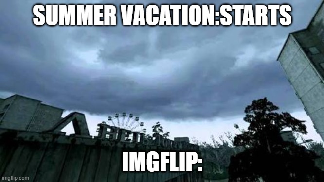 adios |  SUMMER VACATION:STARTS; IMGFLIP: | image tagged in 50000 people used to live here now it's a ghost town,funny,fun,funny memes,memes,dank memes | made w/ Imgflip meme maker