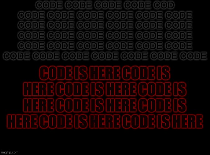 POV: CODE IS HERE CODE CODE IS COMING CODE WILL MERGE WITH SYSTEM ONCE AND FOR ALL! | CODE CODE CODE CODE COD CODE CODE CODE CODE CODE CODE CODE CODE CODE CODE CODE CODE CODE CODE CODE CODE CODE CODE CODE CODE CODE CODE CODE CODE CODE CODE CODE CODE CODE CODE CODE; CODE IS HERE CODE IS HERE CODE IS HERE CODE IS HERE CODE IS HERE CODE IS HERE CODE IS HERE CODE IS HERE | image tagged in mods this is a roleplay,just creepy | made w/ Imgflip meme maker