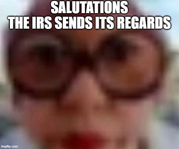 The IRS sends its regards | SALUTATIONS
THE IRS SENDS ITS REGARDS | image tagged in watching | made w/ Imgflip meme maker