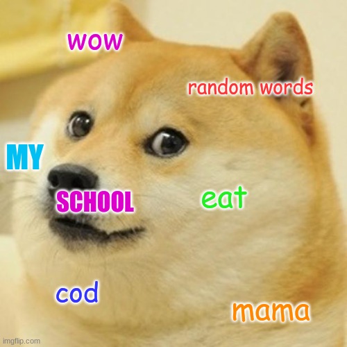 Doge | wow; random words; MY; eat; SCHOOL; cod; mama | image tagged in memes,doge | made w/ Imgflip meme maker