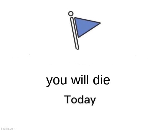 I um i hate titles | you will die | image tagged in memes,marked safe from | made w/ Imgflip meme maker