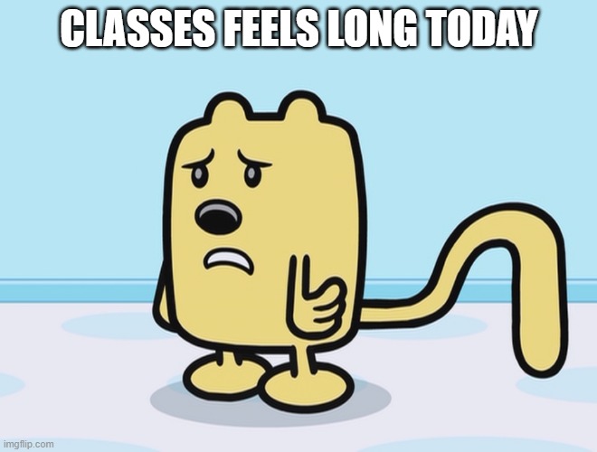 I wanna do something else already | CLASSES FEELS LONG TODAY | image tagged in sad wubbzy,school | made w/ Imgflip meme maker