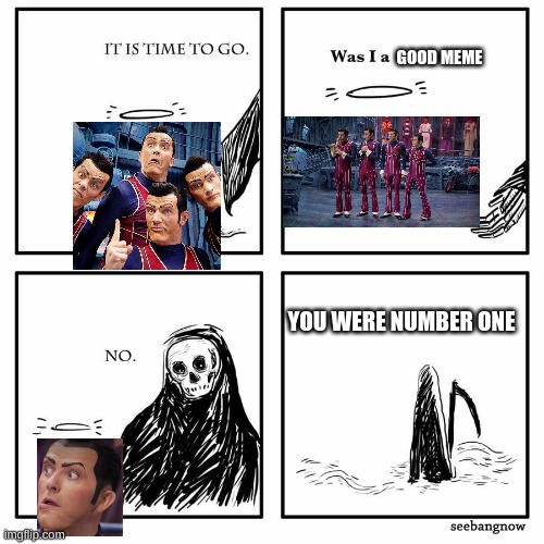 submit this please | GOOD MEME; YOU WERE NUMBER ONE | image tagged in was i a good meme | made w/ Imgflip meme maker