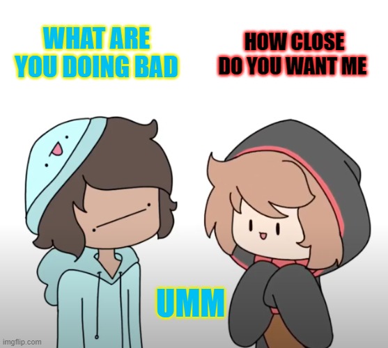 How Close Do You Want Me Meme Imgflip