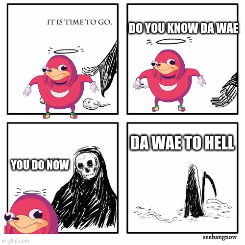 was i a good meme |  DO YOU KNOW DA WAE; DA WAE TO HELL; YOU DO NOW | image tagged in was i a good meme | made w/ Imgflip meme maker