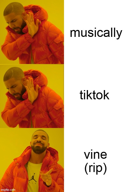 yes | musically; tiktok; vine (rip) | image tagged in memes,drake hotline bling | made w/ Imgflip meme maker
