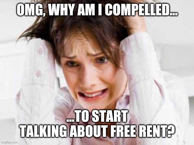 Sufferers of TDS | OMG, WHY AM I COMPELLED... ...TO START TALKING ABOUT FREE RENT? | image tagged in sufferers of tds | made w/ Imgflip meme maker