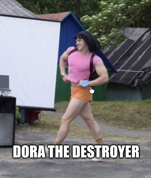 dora when shes gettin ripped tonight | DORA THE DESTROYER | image tagged in dora the explorer | made w/ Imgflip meme maker