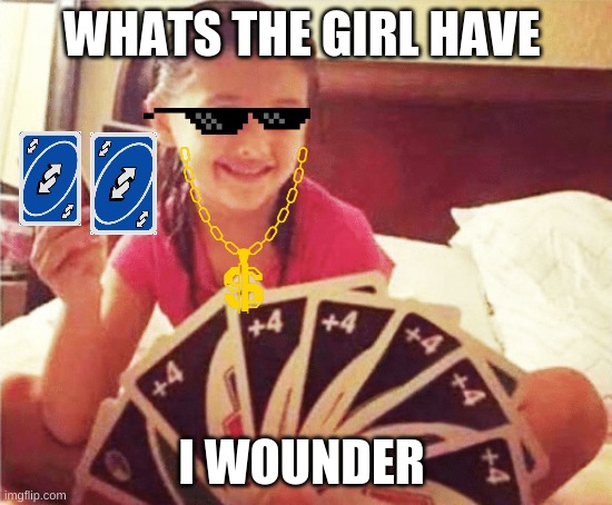 girl with two uno reverse cards | WHATS THE GIRL HAVE; I WOUNDER | image tagged in girl with two uno cards,funny,uno reverse card,funny memes,memes | made w/ Imgflip meme maker