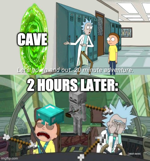 this always happens to me lol | CAVE; 2 HOURS LATER: | image tagged in 20 minute adventure rick morty | made w/ Imgflip meme maker