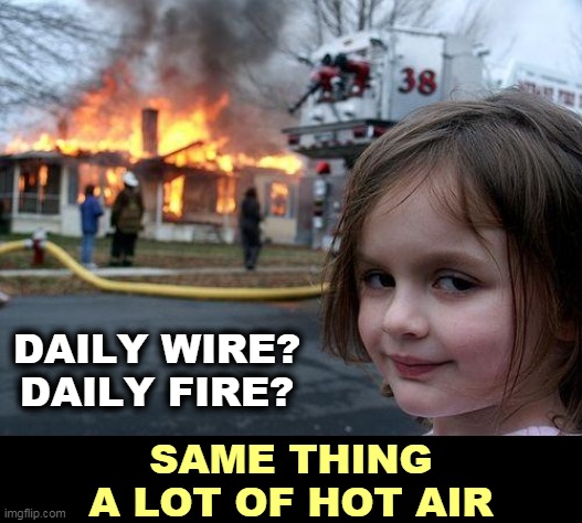 An emergency, every 20 minutes. | DAILY WIRE?
DAILY FIRE? SAME THING
A LOT OF HOT AIR | image tagged in memes,disaster girl,daily abuse,hot air balloon | made w/ Imgflip meme maker