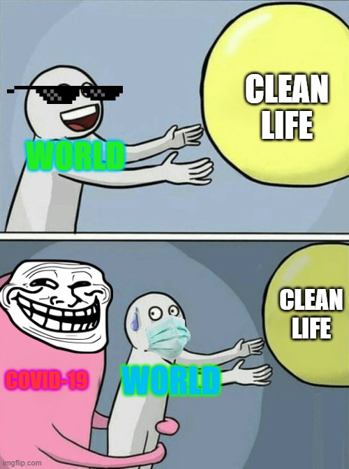 Running Away Balloon | CLEAN LIFE; WORLD; CLEAN LIFE; COVID-19; WORLD | image tagged in memes,running away balloon | made w/ Imgflip meme maker