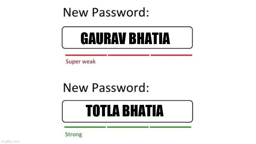 Weak password | GAURAV BHATIA; TOTLA BHATIA | image tagged in weak password | made w/ Imgflip meme maker