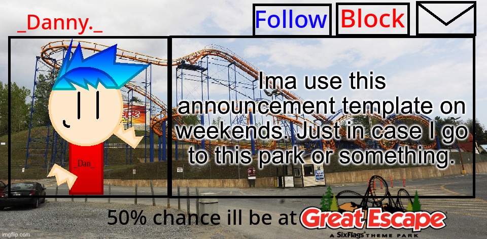 _Danny._ Great Escape Announcement template | Ima use this announcement template on weekends. Just in case I go to this park or something. | image tagged in _danny _ great escape announcement template | made w/ Imgflip meme maker