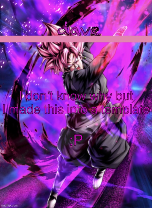 goku b temp | I don’t know why but I made this into a template; :P | image tagged in goku b temp | made w/ Imgflip meme maker