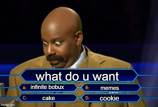 who wants to be a meme | what do u want; infinite bobux; memes; cookie; cake | image tagged in who wants to be a millionaire,memes,lol,haha | made w/ Imgflip meme maker