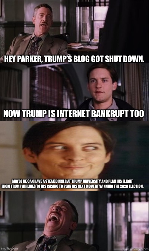 J. Jonah jameson laughing | HEY PARKER, TRUMP’S BLOG GOT SHUT DOWN. NOW TRUMP IS INTERNET BANKRUPT TOO MAYBE HE CAN HAVE A STEAK DINNER AT TRUMP UNIVERSITY AND PLAN HIS | image tagged in j jonah jameson laughing | made w/ Imgflip meme maker