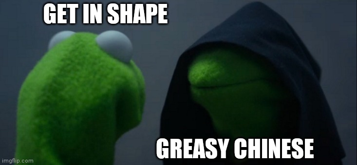Evil Kermit | GET IN SHAPE; GREASY CHINESE | image tagged in memes,evil kermit | made w/ Imgflip meme maker