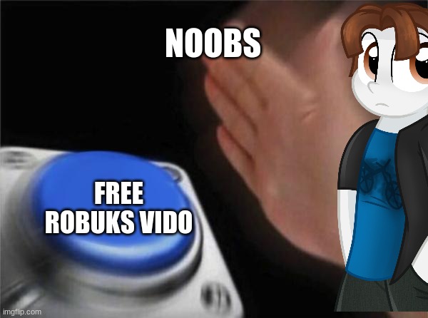 Blank Nut Button | NOOBS; FREE ROBUKS VIDO | image tagged in memes,blank nut button | made w/ Imgflip meme maker
