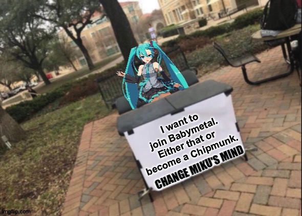 Change Miku's mind | I want to join Babymetal.
Either that or 
become a Chipmunk. | image tagged in miku hatsune | made w/ Imgflip meme maker