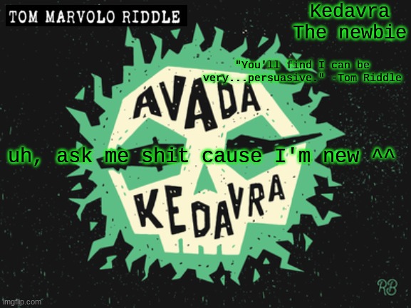 -Kedavra | uh, ask me shit cause I'm new ^^ | image tagged in kedavra temp 1 | made w/ Imgflip meme maker