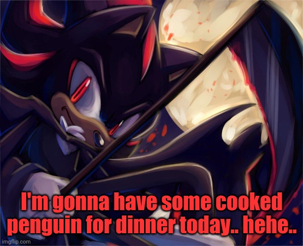 I'm gonna have some cooked penguin for dinner today.. hehe.. | made w/ Imgflip meme maker