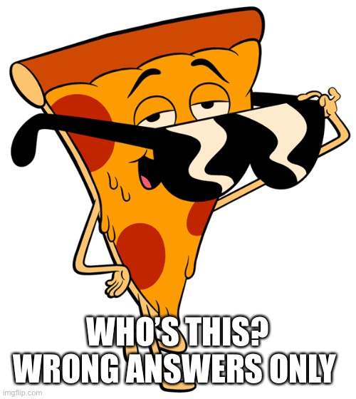 WHO’S THIS?
WRONG ANSWERS ONLY | made w/ Imgflip meme maker