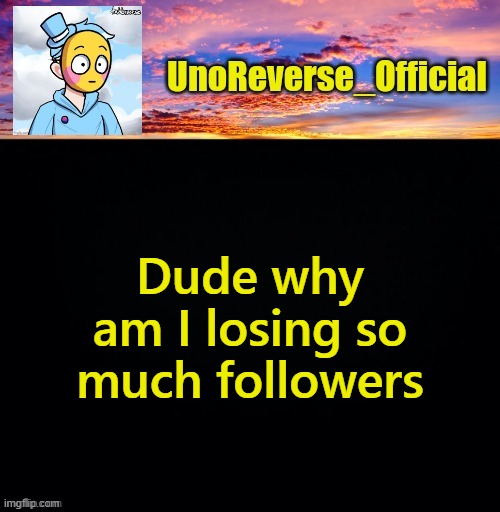 I lost like 4 | Dude why am I losing so much followers | image tagged in unoreverse_official's sus template made by johnathaninit | made w/ Imgflip meme maker